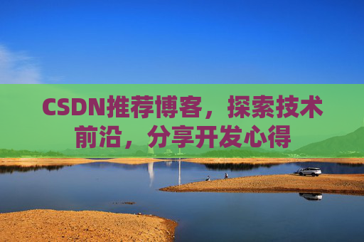 CSDN推荐博客，探索技术前沿，分享开发心得